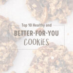 Top 10 Healthy & Better-for-You Cookies