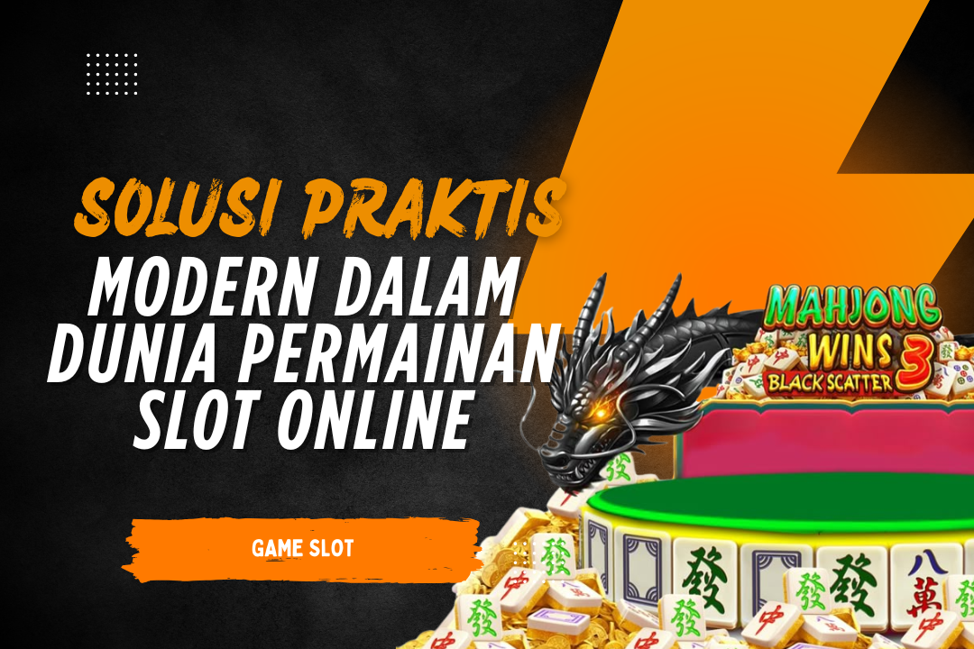 Solusi Praktis dan Modern dalam Dunia Permainan Slot Online